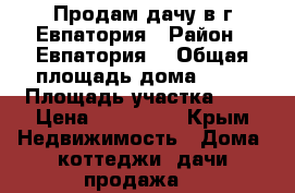 Продам дачу в г.Евпатория › Район ­ Евпатория  › Общая площадь дома ­ 30 › Площадь участка ­ 4 › Цена ­ 950 000 - Крым Недвижимость » Дома, коттеджи, дачи продажа   